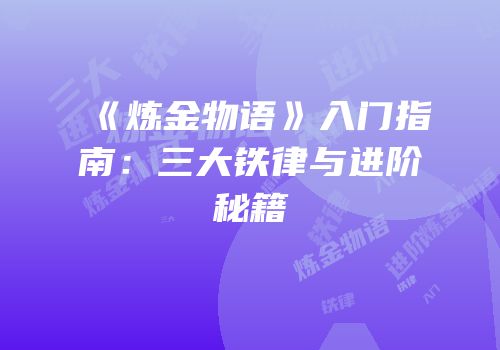 《炼金物语》入门指南：三大铁律与进阶秘籍