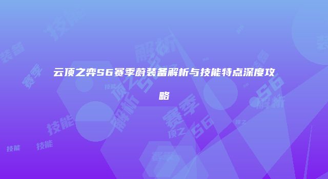 云顶之弈S6赛季蔚装备解析与技能特点深度攻略