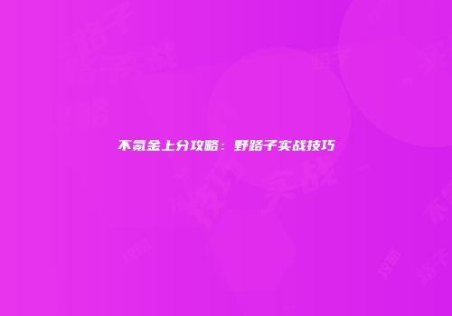 不氪金上分攻略：野路子实战技巧