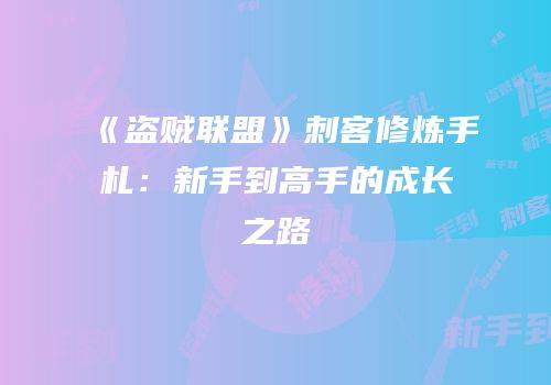 《盗贼联盟》刺客修炼手札：新手到高手的成长之路