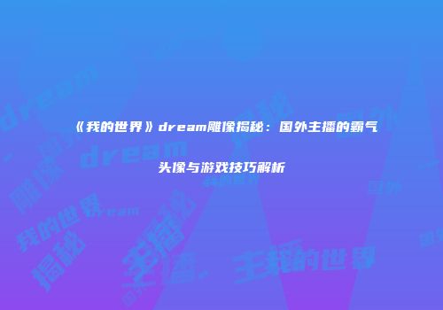 《我的世界》dream雕像揭秘：国外主播的霸气头像与游戏技巧解析