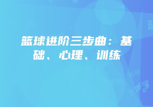 篮球进阶三步曲：基础、心理、训练