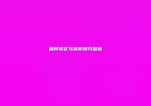 麻将误区与高阶技巧总结