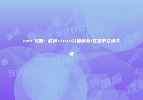 DNF攻略：解析5000分面板与1亿金币兑换详情