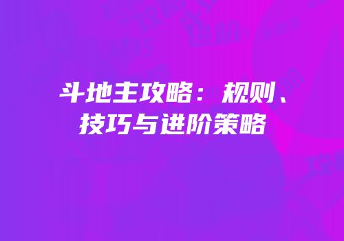 斗地主攻略：规则、技巧与进阶策略
