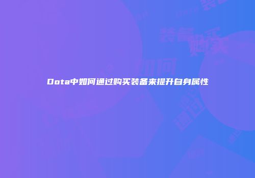 Dota中如何通过购买装备来提升自身属性