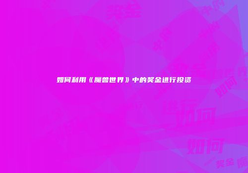 如何利用《魔兽世界》中的奖金进行投资