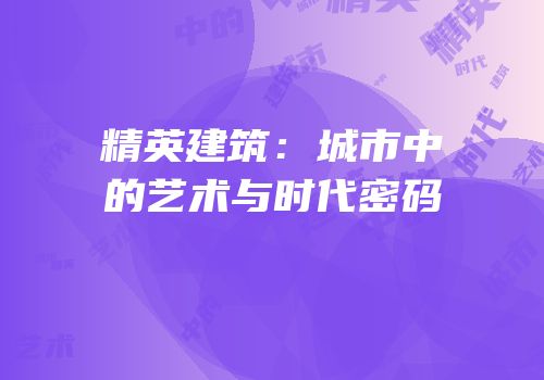 精英建筑：城市中的艺术与时代密码