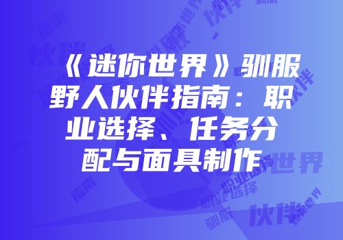 《迷你世界》驯服野人伙伴指南：职业选择、任务分配与面具制作