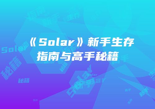 《Solar》新手生存指南与高手秘籍