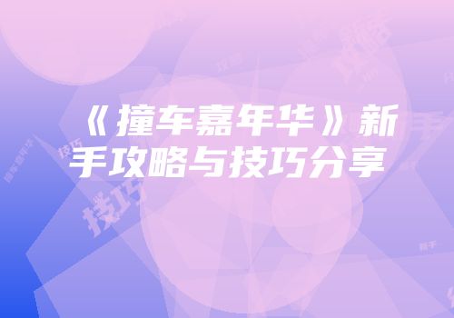《撞车嘉年华》新手攻略与技巧分享