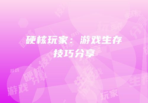 硬核玩家：游戏生存技巧分享