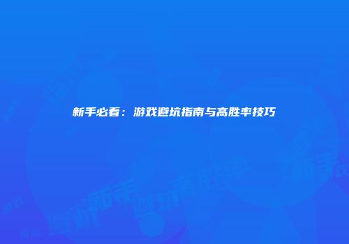 新手必看：游戏避坑指南与高胜率技巧
