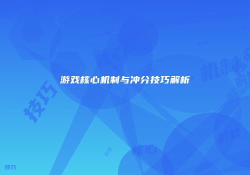 游戏核心机制与冲分技巧解析