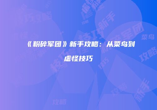 《粉碎军团》新手攻略：从菜鸟到虐怪技巧