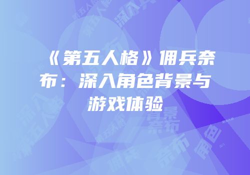 《第五人格》佣兵奈布：深入角色背景与游戏体验