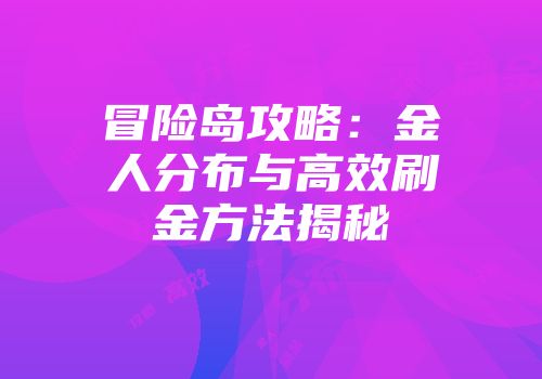 冒险岛攻略：金人分布与高效刷金方法揭秘