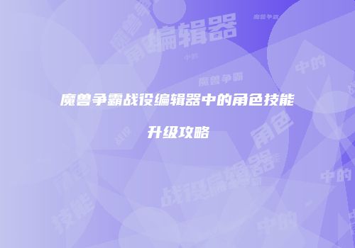 魔兽争霸战役编辑器中的角色技能升级攻略