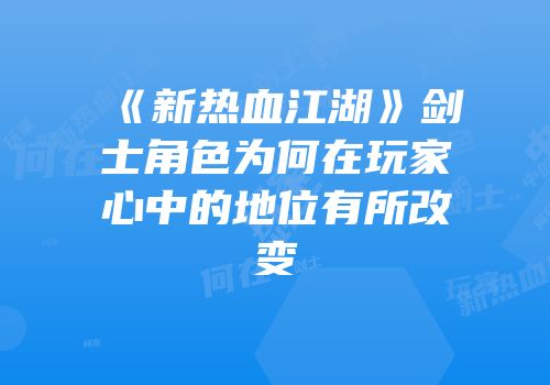 《新热血江湖》剑士角色为何在玩家心中的地位有所改变