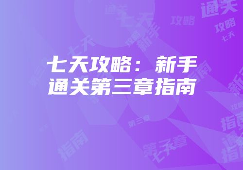 七天攻略：新手通关第三章指南