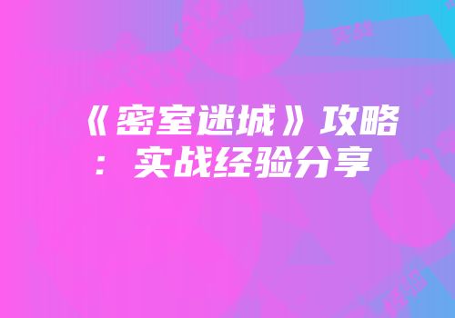 《密室迷城》攻略：实战经验分享