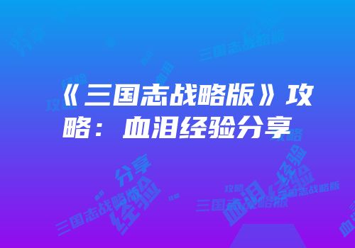 《三国志战略版》攻略：血泪经验分享