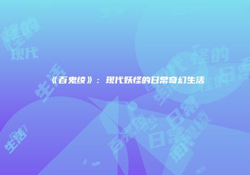 《百鬼绫》：现代妖怪的日常奇幻生活