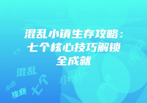 混乱小镇生存攻略：七个核心技巧解锁全成就