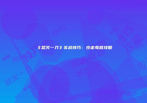 《怒火一刀》实战技巧：少走弯路攻略