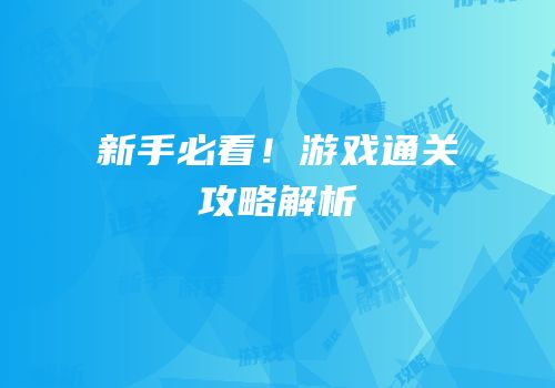 新手必看！游戏通关攻略解析