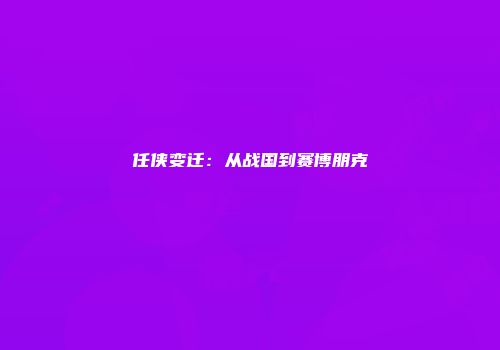 任侠变迁：从战国到赛博朋克