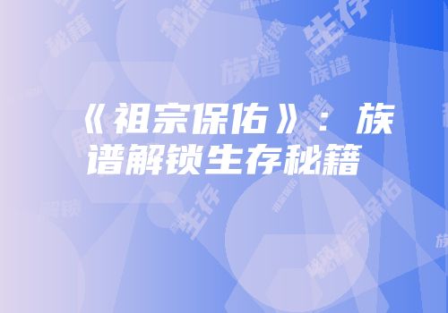 《祖宗保佑》：族谱解锁生存秘籍
