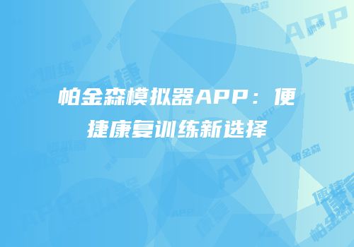 帕金森模拟器APP：便捷康复训练新选择