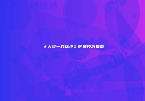 《人类一败涂地》爬墙技巧指南
