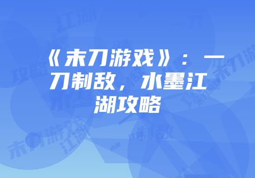 《末刀游戏》：一刀制敌，水墨江湖攻略