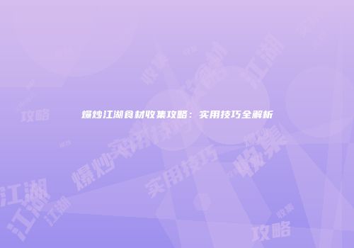 爆炒江湖食材收集攻略：实用技巧全解析
