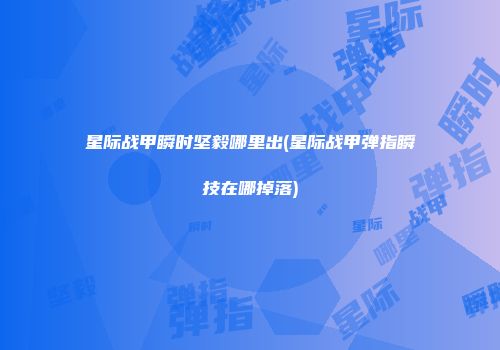 星际战甲瞬时坚毅哪里出(星际战甲弹指瞬技在哪掉落)
