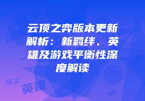 云顶之弈版本更新解析：新羁绊、英雄及游戏平衡性深度解读