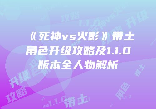 《死神vs火影》带土角色升级攻略及1.1.0版本全人物解析