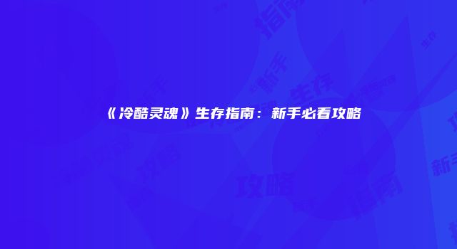 《冷酷灵魂》生存指南：新手必看攻略
