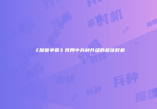 《魔兽争霸》残局中兵种升级的最佳时机