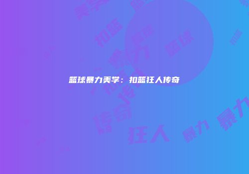 篮球暴力美学：扣篮狂人传奇