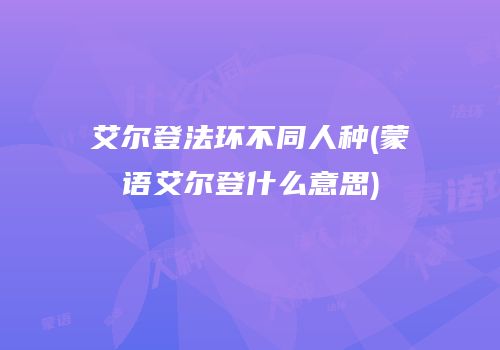 艾尔登法环不同人种(蒙语艾尔登什么意思)