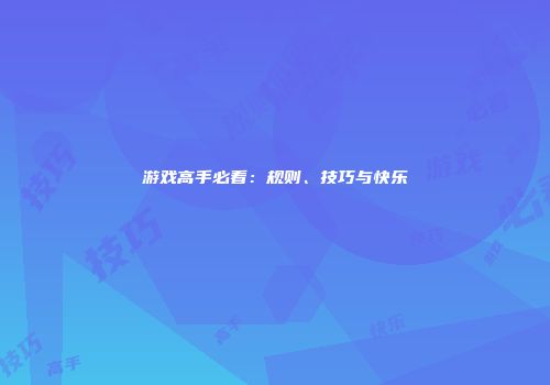 游戏高手必看：规则、技巧与快乐