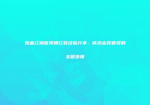 热血江湖首领爆红装经验分享：成功击败首领的关键步骤