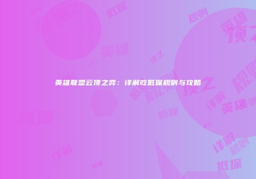 英雄联盟云顶之弈：详解吃低保规则与攻略