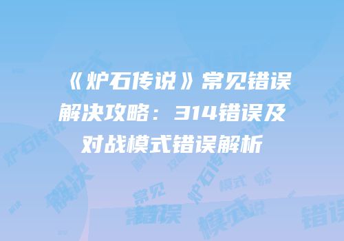 《炉石传说》常见错误解决攻略：314错误及对战模式错误解析
