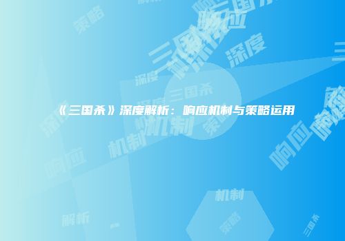 《三国杀》深度解析：响应机制与策略运用