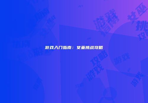 游戏入门指南：女巫挑战攻略