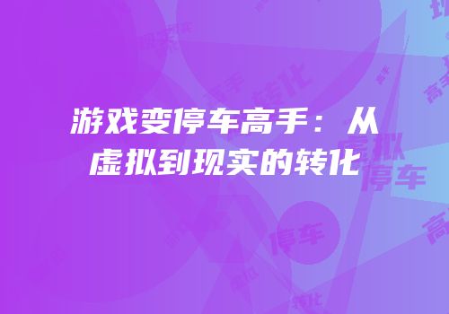 游戏变停车高手：从虚拟到现实的转化